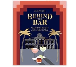 Behind the Bar- 50 Cocktail Recipes from the World's Most Iconic Hotels